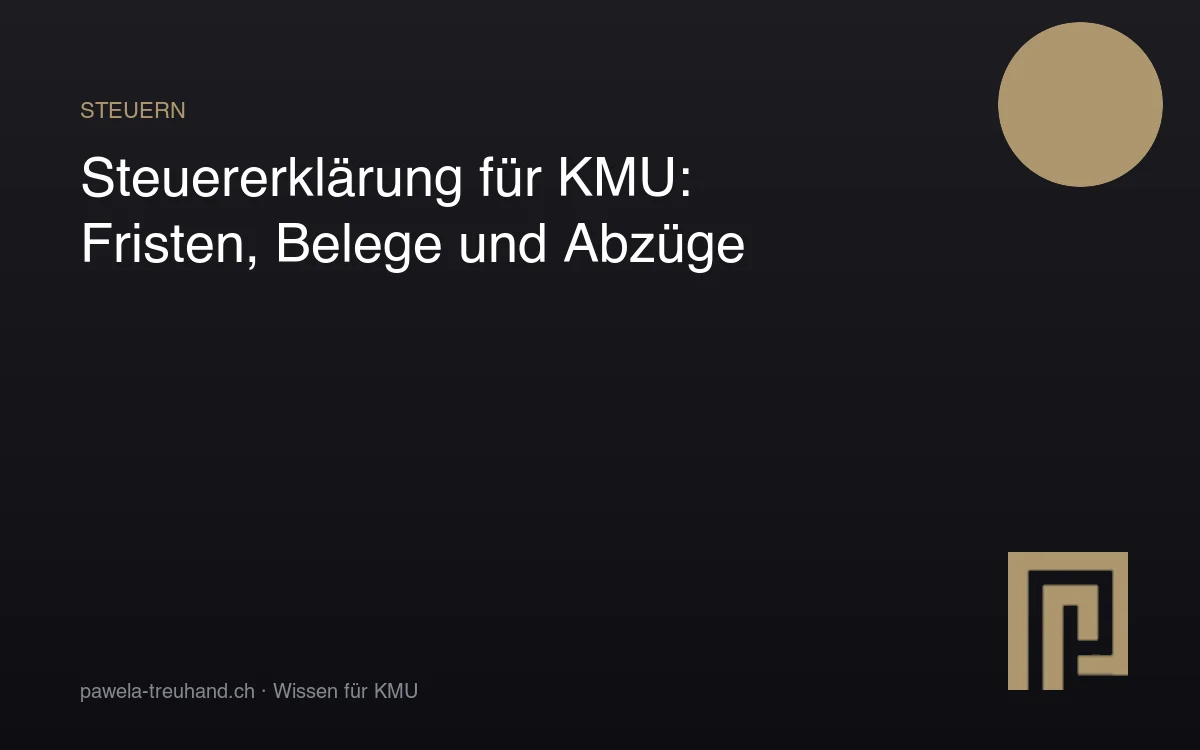 Steuererklärung für KMU und Selbstständige: Fristen, Belege und Abzüge