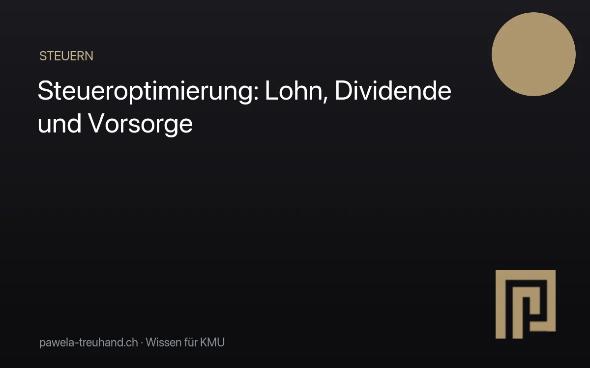 Steueroptimierung für KMU-Inhaber: Lohn, Dividende, Vorsorge